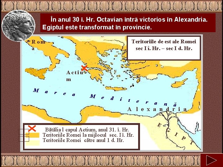 În anul 30 î. Hr. Octavian întră victorios în Alexandria. Egiptul este transformat în