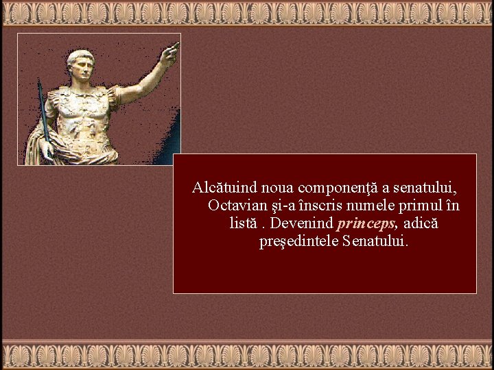 Alcătuind noua componenţă a senatului, Octavian şi-a înscris numele primul în listă. Devenind princeps,