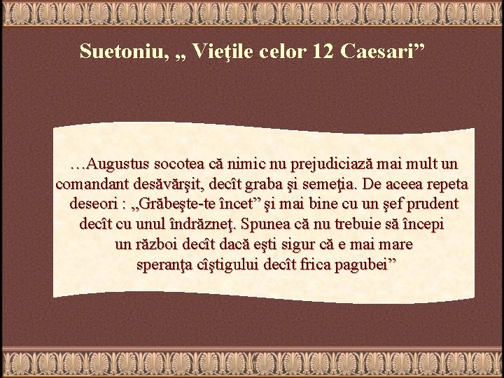 Suetoniu, „ Vieţile celor 12 Caesari” …Augustus socotea că nimic nu prejudiciază mai mult