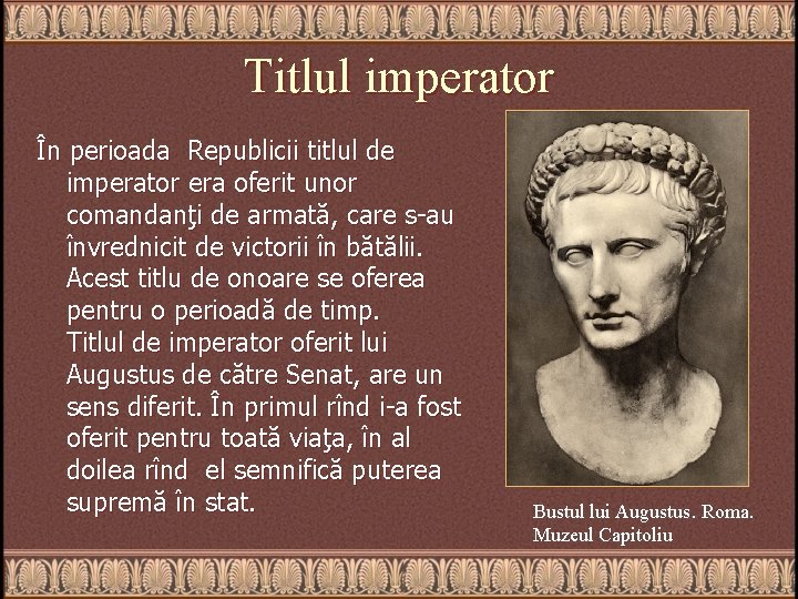 Titlul imperator În perioada Republicii titlul de imperator era oferit unor comandanţi de armată,