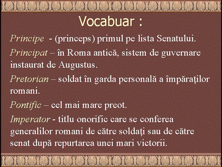 Vocabuar : Principe - (princeps) primul pe lista Senatului. Principat – în Roma antică,