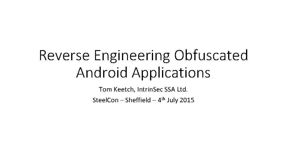 Reverse Engineering Obfuscated Android Applications Tom Keetch, Intrin. Sec SSA Ltd. Steel. Con –