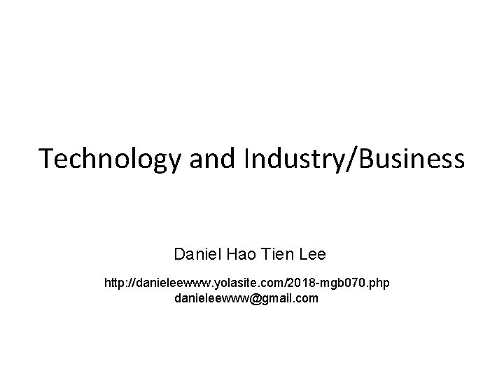 Technology and Industry/Business Daniel Hao Tien Lee http: //danieleewww. yolasite. com/2018 -mgb 070. php