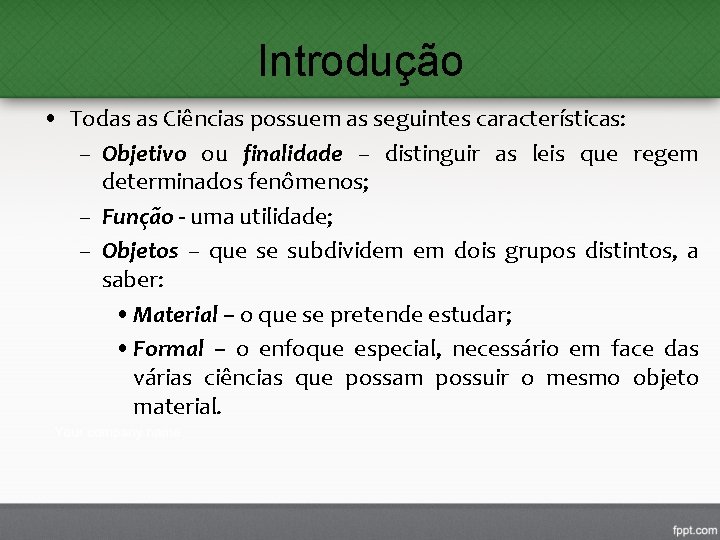 Introdução • Todas as Ciências possuem as seguintes características: – Objetivo ou finalidade – Introdução • Todas as Ciências possuem as seguintes características: – Objetivo ou finalidade –