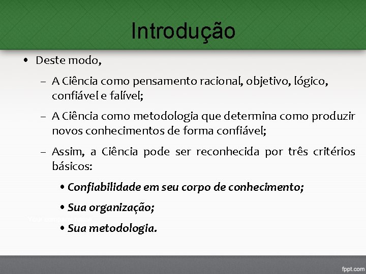 Introdução • Deste modo, – A Ciência como pensamento racional, objetivo, lógico, confiável e Introdução • Deste modo, – A Ciência como pensamento racional, objetivo, lógico, confiável e