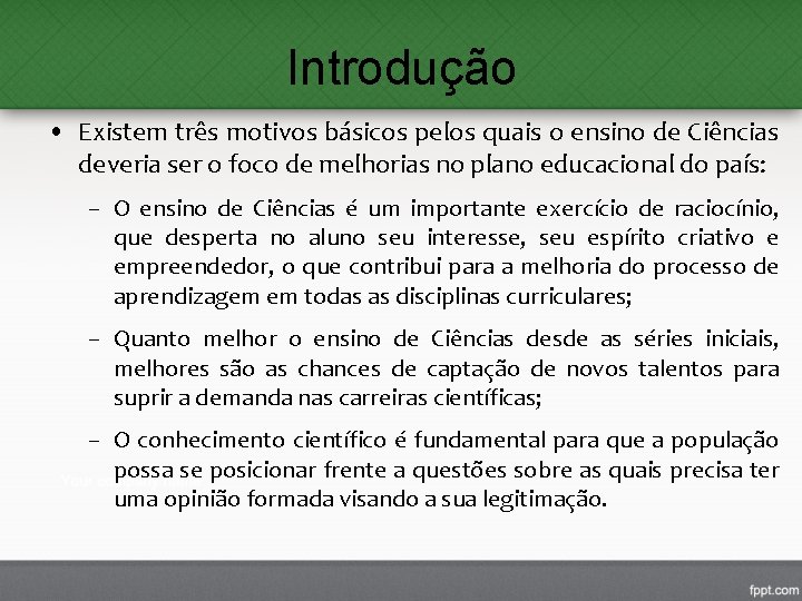 Introdução • Existem três motivos básicos pelos quais o ensino de Ciências deveria ser Introdução • Existem três motivos básicos pelos quais o ensino de Ciências deveria ser