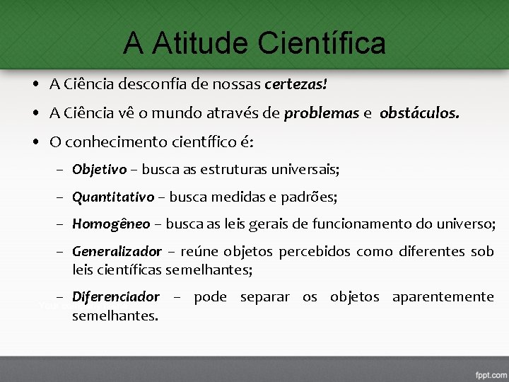 A Atitude Científica • A Ciência desconfia de nossas certezas! • A Ciência vê A Atitude Científica • A Ciência desconfia de nossas certezas! • A Ciência vê
