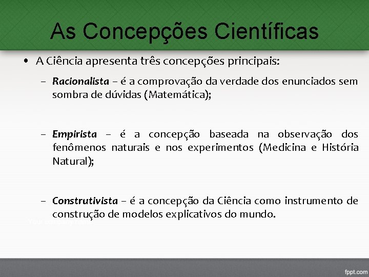 As Concepções Científicas • A Ciência apresenta três concepções principais: – Racionalista – é As Concepções Científicas • A Ciência apresenta três concepções principais: – Racionalista – é