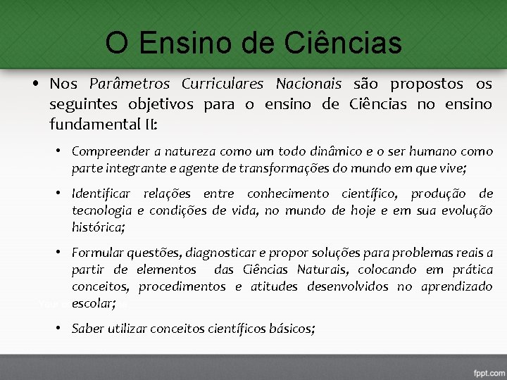 O Ensino de Ciências • Nos Parâmetros Curriculares Nacionais são propostos os seguintes objetivos O Ensino de Ciências • Nos Parâmetros Curriculares Nacionais são propostos os seguintes objetivos