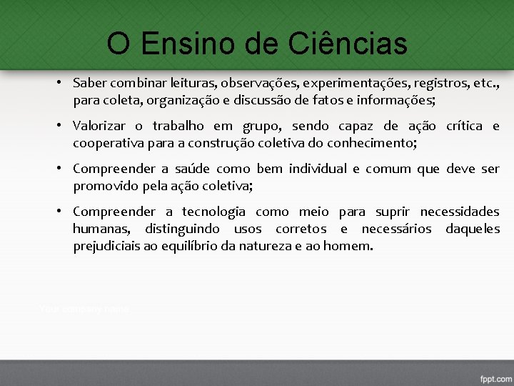 O Ensino de Ciências • Saber combinar leituras, observações, experimentações, registros, etc. , para O Ensino de Ciências • Saber combinar leituras, observações, experimentações, registros, etc. , para