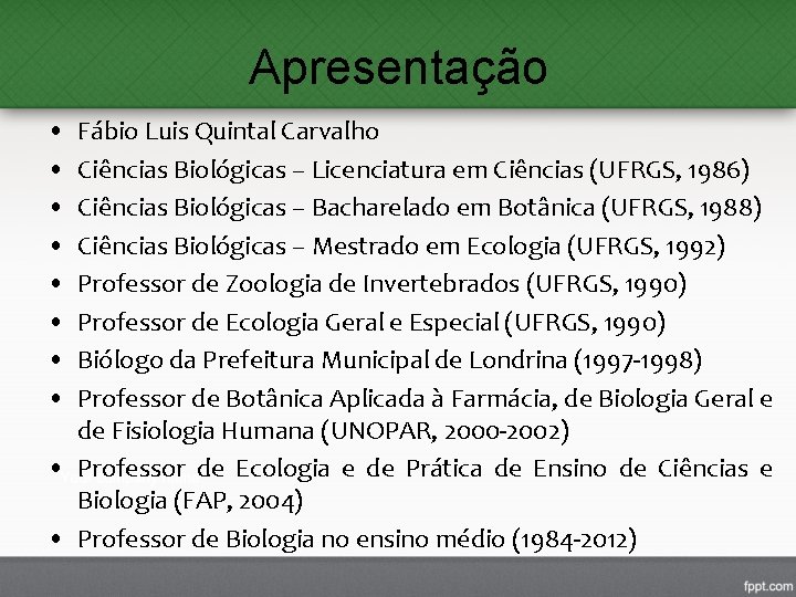 Apresentação • • Fábio Luis Quintal Carvalho Ciências Biológicas – Licenciatura em Ciências (UFRGS, Apresentação • • Fábio Luis Quintal Carvalho Ciências Biológicas – Licenciatura em Ciências (UFRGS,