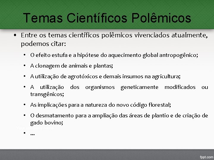 Temas Científicos Polêmicos • Entre os temas científicos polêmicos vivenciados atualmente, podemos citar: • Temas Científicos Polêmicos • Entre os temas científicos polêmicos vivenciados atualmente, podemos citar: •