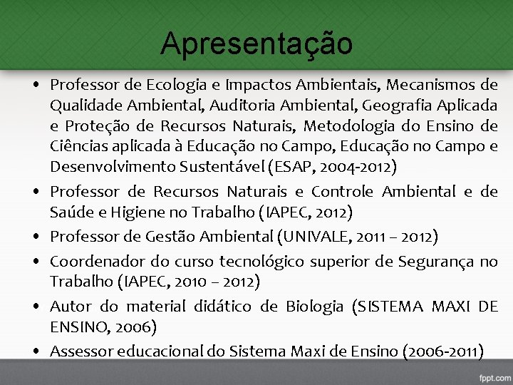 Apresentação • Professor de Ecologia e Impactos Ambientais, Mecanismos de Qualidade Ambiental, Auditoria Ambiental, Apresentação • Professor de Ecologia e Impactos Ambientais, Mecanismos de Qualidade Ambiental, Auditoria Ambiental,