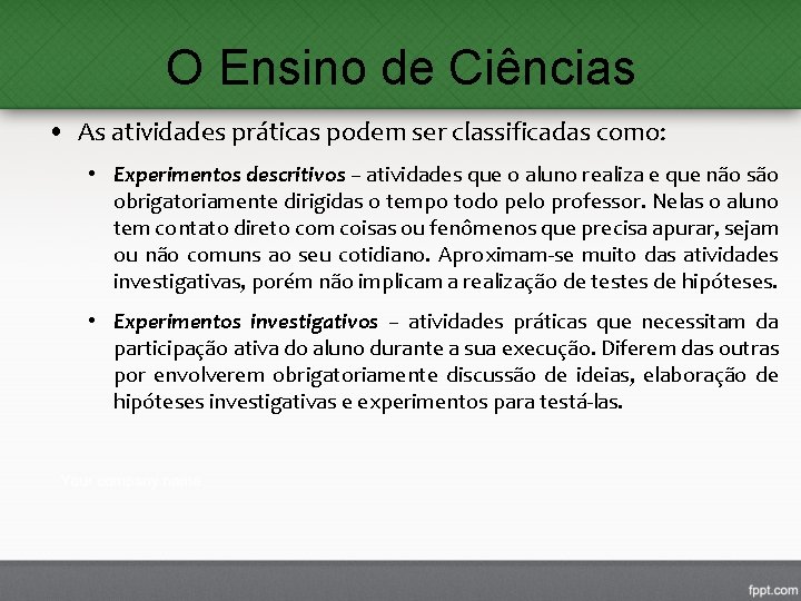 O Ensino de Ciências • As atividades práticas podem ser classificadas como: • Experimentos O Ensino de Ciências • As atividades práticas podem ser classificadas como: • Experimentos