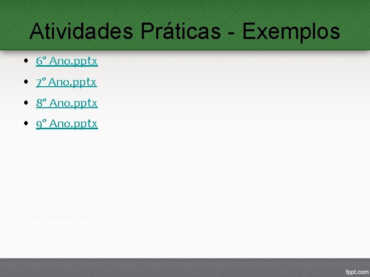 Atividades Práticas - Exemplos • 6º Ano. pptx • 7º Ano. pptx • 8º Atividades Práticas - Exemplos • 6º Ano. pptx • 7º Ano. pptx • 8º