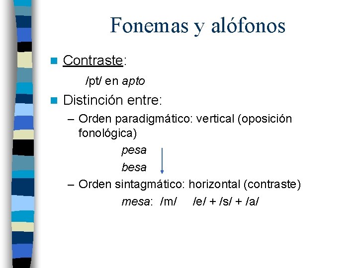 Fonemas y alófonos n Contraste: /pt/ en apto n Distinción entre: – Orden paradigmático: