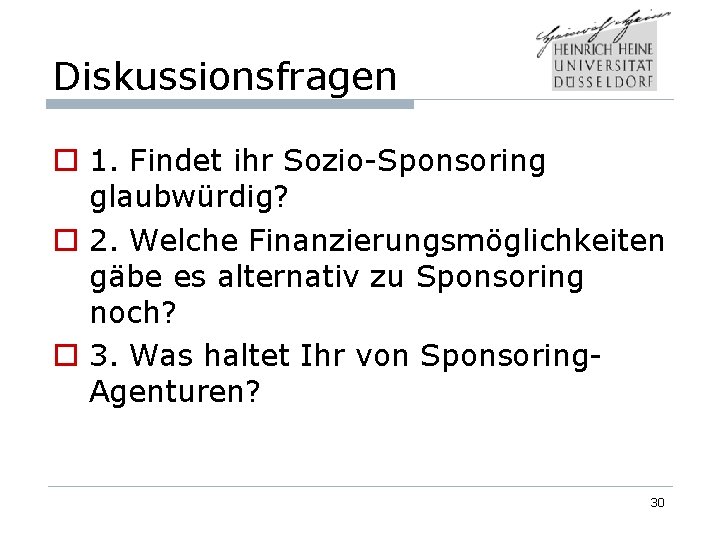 Diskussionsfragen o 1. Findet ihr Sozio-Sponsoring glaubwürdig? o 2. Welche Finanzierungsmöglichkeiten gäbe es alternativ