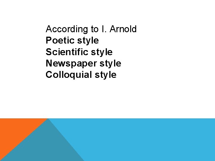 According to I. Arnold Poetic style Scientific style Newspaper style Colloquial style 