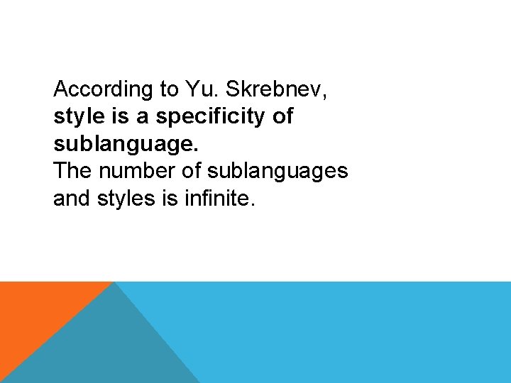 According to Yu. Skrebnev, style is a specificity of sublanguage. The number of sublanguages
