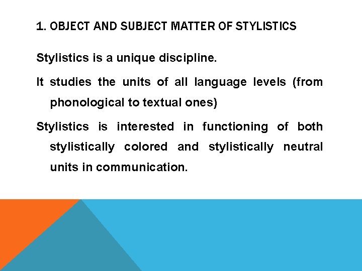 1. OBJECT AND SUBJECT MATTER OF STYLISTICS Stylistics is a unique discipline. It studies