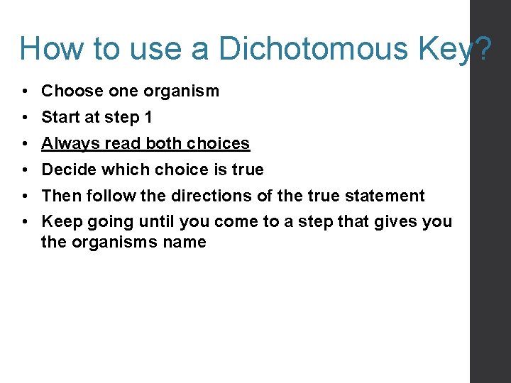 How to use a Dichotomous Key? • Choose one organism • Start at step