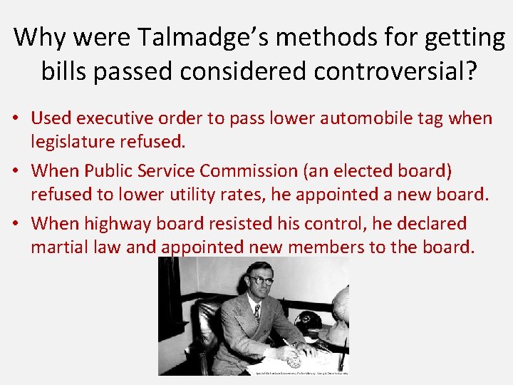 Why were Talmadge’s methods for getting bills passed considered controversial? • Used executive order