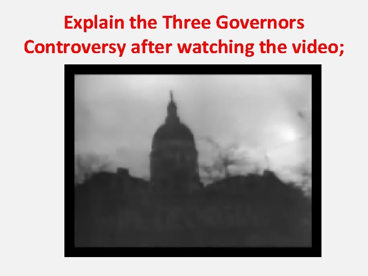 Explain the Three Governors Controversy after watching the video; 