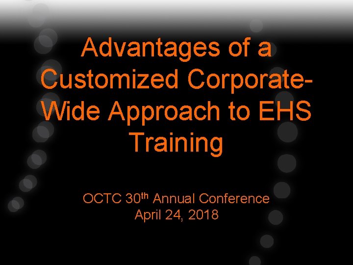 Advantages of a Customized Corporate. Wide Approach to EHS Training OCTC 30 th Annual