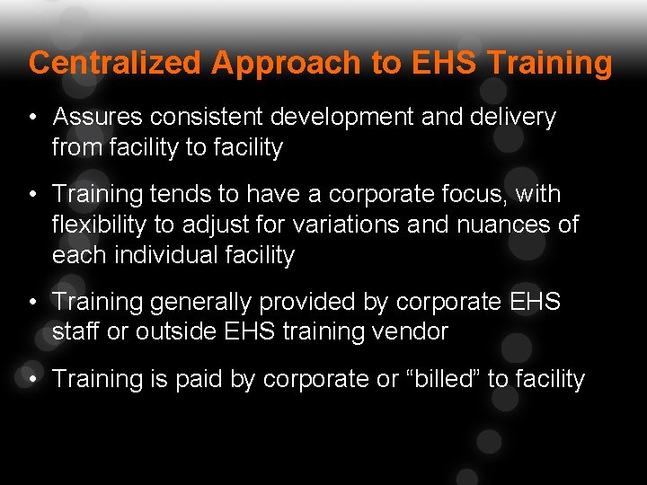 Centralized Approach to EHS Training • Assures consistent development and delivery from facility to