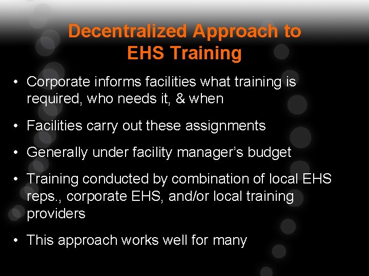Decentralized Approach to EHS Training • Corporate informs facilities what training is required, who