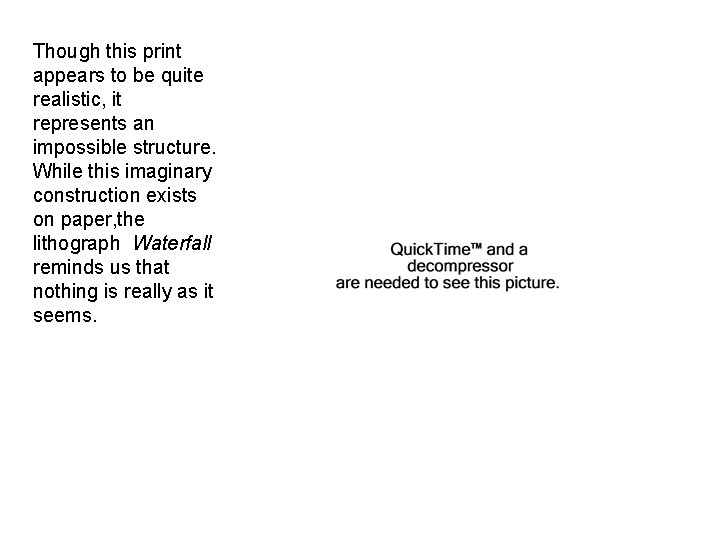 Though this print appears to be quite realistic, it represents an impossible structure. While