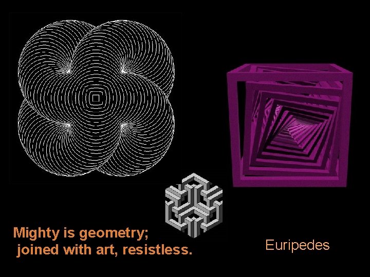 Mighty is geometry; joined with art, resistless. Euripedes 