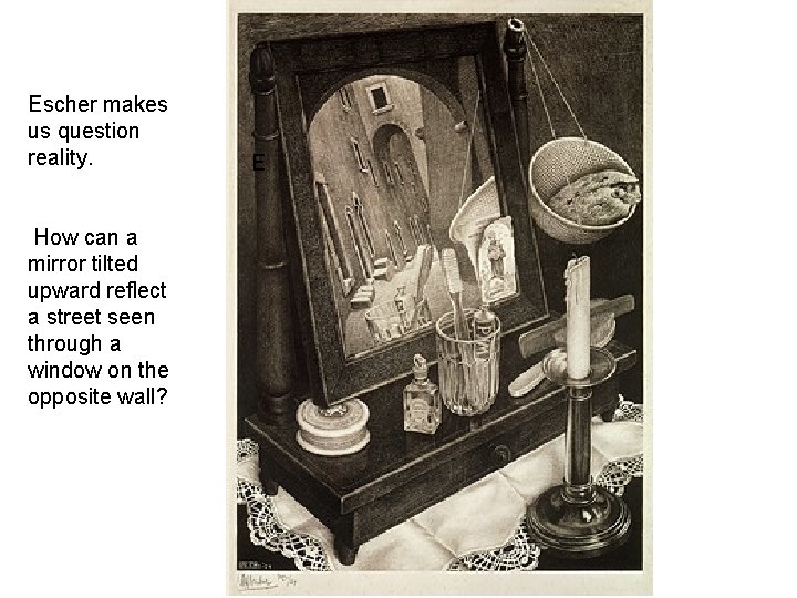Escher makes us question reality. How can a mirror tilted upward reflect a street