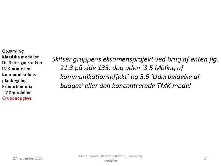 Opsamling Klassiske modeller De 3 designaspekter IMK-modellen Kommunikationsplanlægning Promotion-mix TMK-modellen Gruppeopgave 27. november 2020