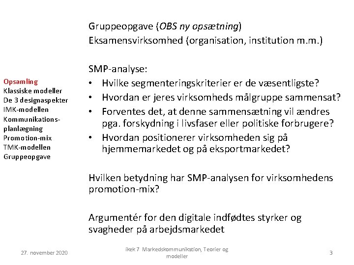 Gruppeopgave (OBS ny opsætning) Eksamensvirksomhed (organisation, institution m. m. ) Opsamling Klassiske modeller De Gruppeopgave (OBS ny opsætning) Eksamensvirksomhed (organisation, institution m. m. ) Opsamling Klassiske modeller De