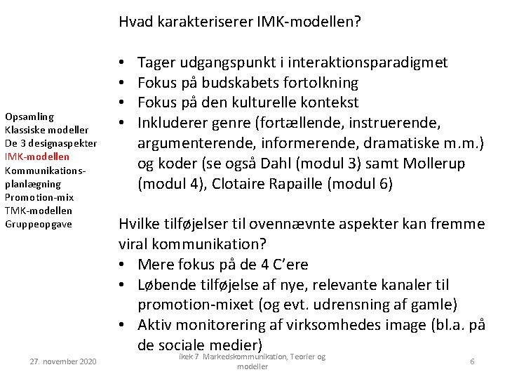 Hvad karakteriserer IMK-modellen? Opsamling Klassiske modeller De 3 designaspekter IMK-modellen Kommunikationsplanlægning Promotion-mix TMK-modellen Gruppeopgave