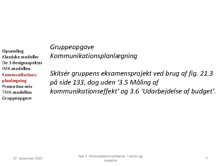 Opsamling Klassiske modeller De 3 designaspekter IMK-modellen Kommunikationsplanlægning Promotion-mix TMK-modellen Gruppeopgave 27. november 2020