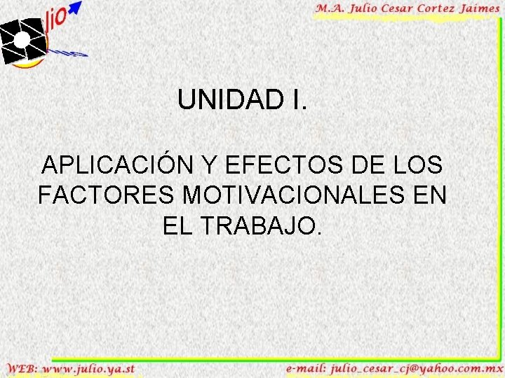 UNIDAD I. APLICACIÓN Y EFECTOS DE LOS FACTORES MOTIVACIONALES EN EL TRABAJO. 