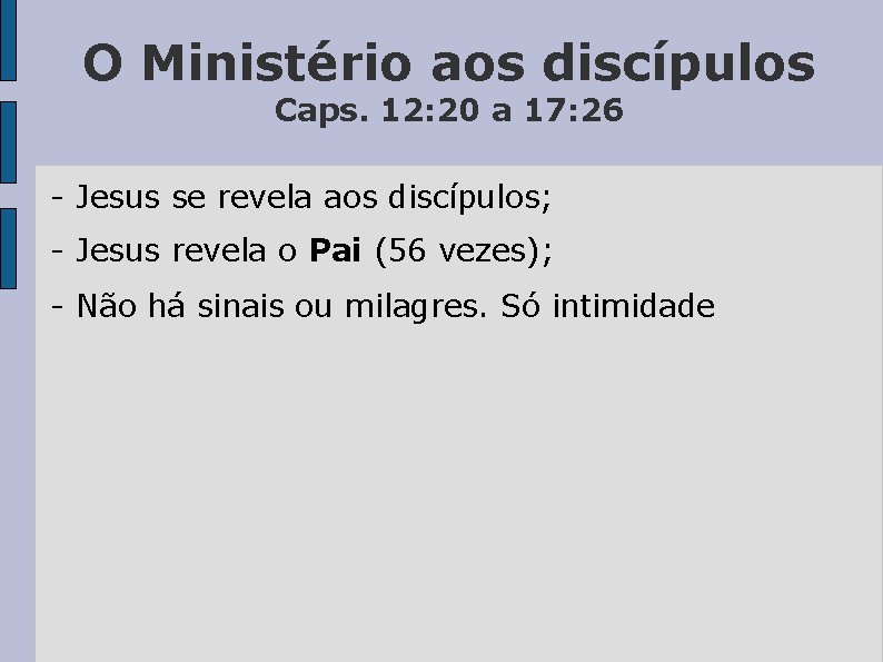 O Ministério aos discípulos Caps. 12: 20 a 17: 26 - Jesus se revela