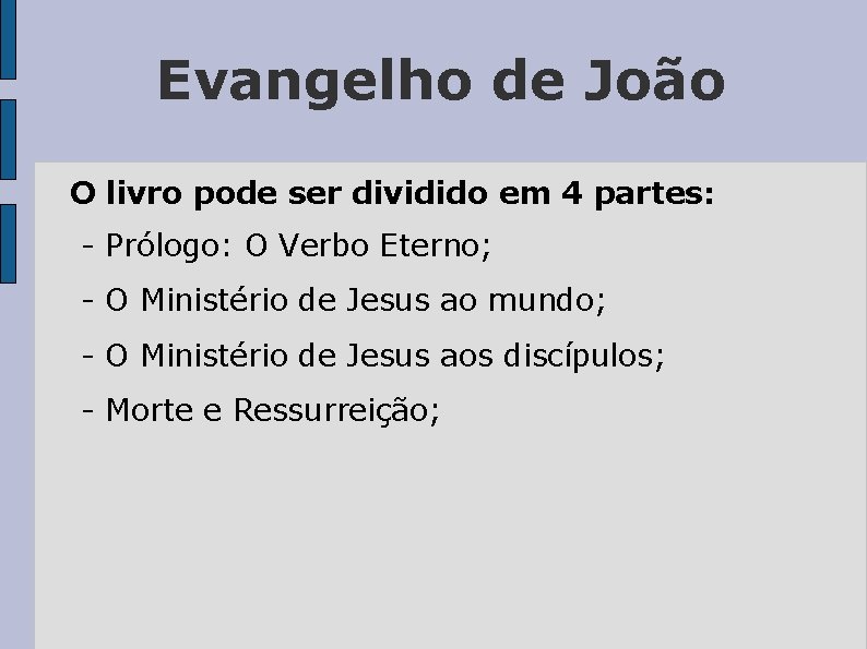 Evangelho de João O livro pode ser dividido em 4 partes: - Prólogo: O