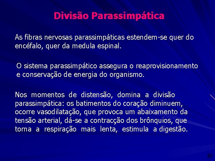 Divisão Parassimpática As fibras nervosas parassimpáticas estendem-se quer do encéfalo, quer da medula espinal. Divisão Parassimpática As fibras nervosas parassimpáticas estendem-se quer do encéfalo, quer da medula espinal.