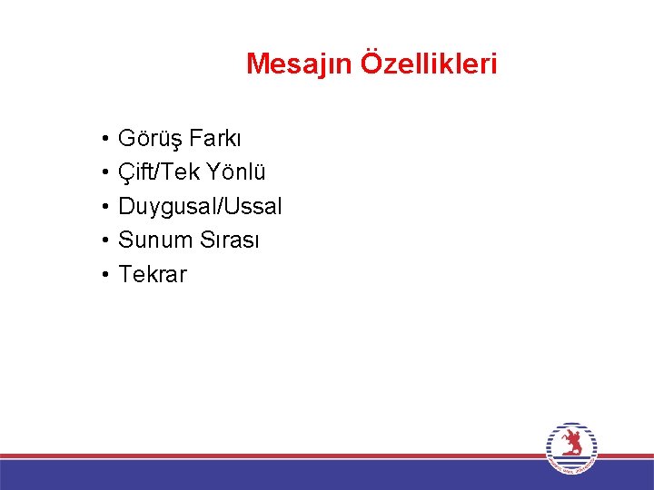 Mesajın Özellikleri • • • Görüş Farkı Çift/Tek Yönlü Duygusal/Ussal Sunum Sırası Tekrar 