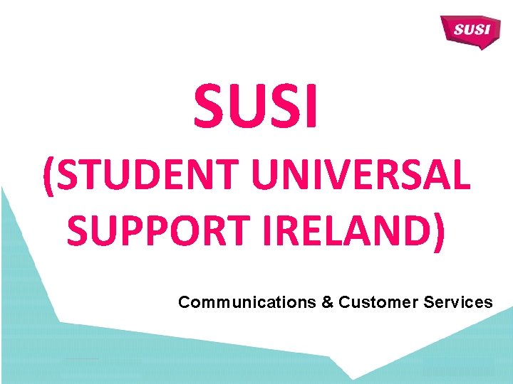 SUSI (STUDENT UNIVERSAL SUPPORT IRELAND) Communications & Customer Services 
