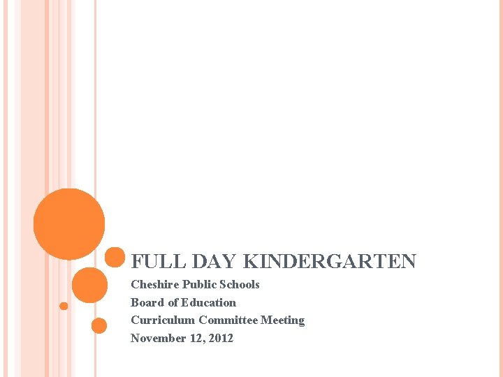 FULL DAY KINDERGARTEN Cheshire Public Schools Board of Education Curriculum Committee Meeting November 12,