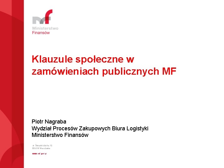 Klauzule społeczne w zamówieniach publicznych MF Piotr Nagraba Wydział Procesów Zakupowych Biura Logistyki Ministerstwo