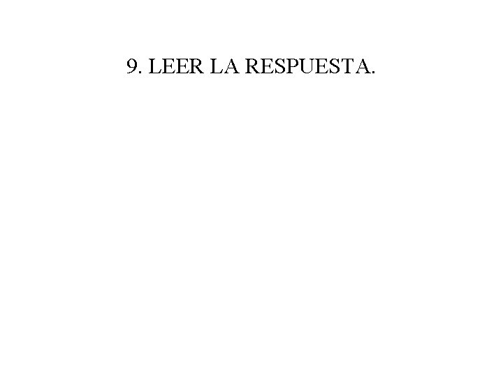 9. LEER LA RESPUESTA. 