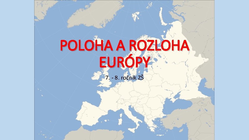 POLOHA A ROZLOHA EURÓPY 7. - 8. ročník ZŠ 