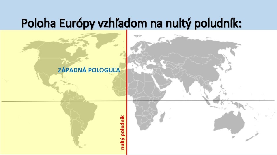 Poloha Európy vzhľadom na nultý poludník: nultý poludník ZÁPADNÁ POLOGUĽA 