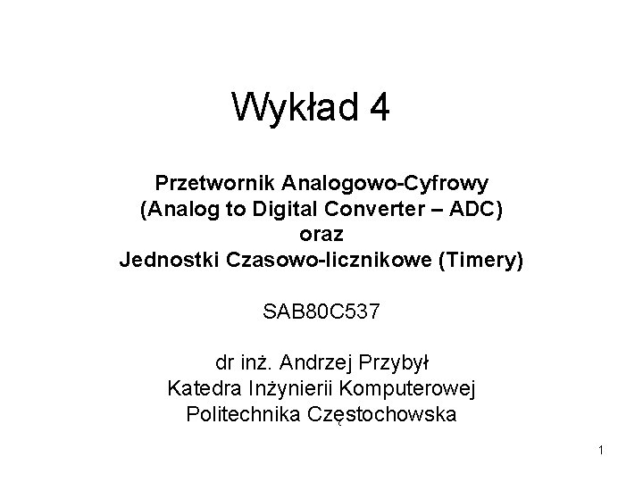 Wykład 4 Przetwornik Analogowo-Cyfrowy (Analog to Digital Converter – ADC) oraz Jednostki Czasowo-licznikowe (Timery)