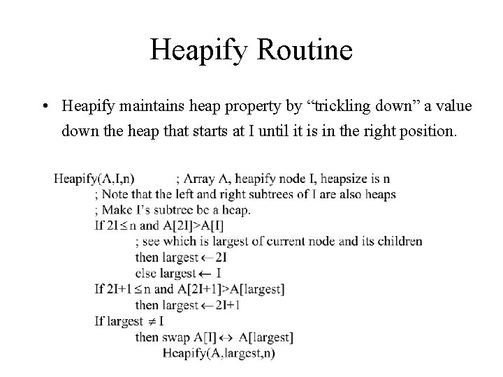 Heapify Routine • Heapify maintains heap property by “trickling down” a value down the